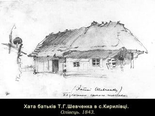 Хата батьків Т.Г.Шевченка в с.Кирилівці.Хата батьків Т.Г.Шевченка в с.Кирилівці.
Олівець. 1843.Олівець. 1843.
 