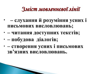 • – слухання й розуміння усних і
письмових висловлювань;
• – читання доступних текстів;
• – побудова діалогів;
• – створення усних і письмових
зв’язних висловлювань.
 