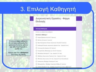 3. Επιλογή Καθηγητή
Επιλέγετε έναν καθηγητή.
Αν κάποιος καθηγητής δεν
φαίνεται στη λίστα, μάλλον
έχει ήδη συμπληρωθεί η
ομάδα του
Κάνετε κλικ στο «Επόμενο»
Στο τέλος της λίστας
 