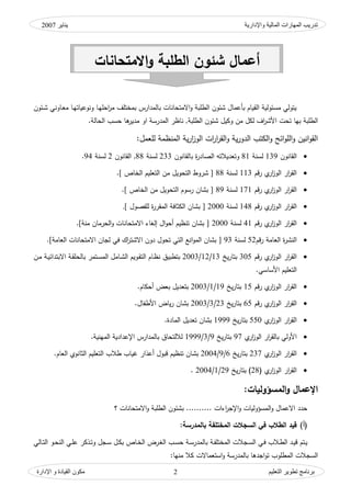 ‫واإلدارية‬ ‫المبلية‬ ‫المهبرات‬ ‫تدريت‬‫ينبير‬2007
‫التعليم‬ ‫تطىير‬ ‫ثرنبمج‬‫اإلدارة‬ ‫و‬ ‫القيبدة‬ ‫مكىن‬ 2
‫ػاكني‬‫و‬‫م‬ ‫ػا‬‫ي‬‫كنكعيات‬ ‫ػا‬‫ي‬‫احم‬‫ر‬‫م‬ ‫بمختمؼ‬ ‫بالمدارس‬ ‫االمتحانات‬‫ك‬ ‫الطمبة‬ ‫شئكف‬ ‫بأعماؿ‬ ‫القياـ‬ ‫مسئكلية‬ ‫يتكلي‬‫ػئكف‬‫ش‬
‫تحت‬ ‫بيا‬ ‫الطمبة‬‫الطمبة‬ ‫شئكف‬ ‫ككيؿ‬ ‫مف‬ ‫لكؿ‬ ‫اؼ‬‫ر‬‫األش‬.‫الحالة‬ ‫حسب‬ ‫ىا‬‫مدير‬ ‫اك‬ ‫المدرسة‬ ‫ناظر‬ ,
‫ائ‬‫ك‬‫الم‬‫ك‬ ‫انيف‬‫ك‬‫الق‬‫ح‬‫ال‬‫ك‬ ‫ية‬‫ر‬‫الدك‬ ‫الكتب‬‫ك‬‫الكز‬ ‫ات‬‫ر‬‫ا‬‫ر‬‫ق‬:‫لمومؿ‬ ‫المنظمة‬ ‫ية‬‫ر‬‫ا‬
‫القانكف‬139‫لسنة‬81‫كتوديال‬‫بالقانكف‬ ‫ة‬‫ر‬‫الصاد‬ ‫تو‬233‫لسنة‬88‫القانكف‬ ,2‫لسنة‬94.
‫قـ‬‫ر‬ ‫م‬‫ار‬‫ز‬‫الك‬ ‫ار‬‫ر‬‫الق‬113‫لسنة‬88]‫الخاص‬ ‫التوميـ‬ ‫مف‬ ‫التحكيؿ‬ ‫شركط‬[.
‫قـ‬‫ر‬ ‫م‬‫ار‬‫ز‬‫الك‬ ‫ار‬‫ر‬‫الق‬171‫لسنة‬89]‫الخاص‬ ‫مف‬ ‫التحكيؿ‬ ‫رسكـ‬ ‫بشاف‬[.
‫قـ‬‫ر‬ ‫م‬‫ار‬‫ز‬‫الك‬ ‫ار‬‫ر‬‫الق‬148‫لسنة‬2000]‫لمفصكؿ‬ ‫ة‬‫ر‬‫المقر‬ ‫الكثافة‬ ‫بشاف‬.[
‫قـ‬‫ر‬ ‫م‬‫ار‬‫ز‬‫الك‬ ‫ار‬‫ر‬‫الق‬41‫لسنة‬2000]‫منة‬ ‫الحرماف‬‫ك‬ ‫االمتحانات‬ ‫إلغاء‬ ‫اؿ‬‫ك‬‫أح‬ ‫تنظيـ‬ ‫بشاف‬[.
‫قـ‬‫ر‬ ‫الوامة‬ ‫ة‬‫ر‬‫النش‬52‫لسنة‬93]‫الوامة‬ ‫االمتحانات‬ ‫لجاف‬ ‫في‬ ‫اؾ‬‫ر‬‫االشت‬ ‫دكف‬ ‫تحكؿ‬ ‫التي‬ ‫انع‬‫ك‬‫الم‬ ‫بشاف‬[.
‫قـ‬‫ر‬ ‫م‬‫ار‬‫ز‬‫الك‬ ‫ار‬‫ر‬‫الق‬305‫يخ‬‫ر‬‫بتا‬13/12/2003‫ػ‬‫ي‬‫االبتدائ‬ ‫ػة‬‫ق‬‫بالحم‬ ‫ػتمر‬‫س‬‫الم‬ ‫ػامؿ‬‫ش‬‫ال‬ ‫ػكيـ‬‫ق‬‫الت‬ ‫ػاـ‬‫ظ‬‫ن‬ ‫بتطبيؽ‬‫ة‬‫ػف‬‫م‬
‫األساسي‬ ‫التوميـ‬.
‫قـ‬‫ر‬ ‫م‬‫ار‬‫ز‬‫الك‬ ‫ار‬‫ر‬‫الق‬15‫يخ‬‫ر‬‫بتا‬19/1/2003‫أحكاـ‬ ‫بوض‬ ‫بتوديؿ‬.
‫قـ‬‫ر‬ ‫م‬‫ار‬‫ز‬‫الك‬ ‫ار‬‫ر‬‫الق‬65‫يخ‬‫ر‬‫بتا‬23/3/2003‫األطفاؿ‬ ‫ياض‬‫ر‬ ‫بشاف‬.
‫م‬‫ار‬‫ز‬‫الك‬ ‫ار‬‫ر‬‫الق‬550‫يخ‬‫ر‬‫بتا‬1999‫المادة‬ ‫توديؿ‬ ‫بشاف‬.
‫ال‬ ‫ار‬‫ر‬‫بالق‬ ‫األكلي‬‫م‬‫ار‬‫ز‬‫ك‬97‫يخ‬‫ر‬‫بتا‬9/3/1999‫المينية‬ ‫اإلعدادية‬ ‫بالمدارس‬ ‫لاللتحاؽ‬.
‫م‬‫ار‬‫ز‬‫الك‬ ‫ار‬‫ر‬‫الق‬237‫يخ‬‫ر‬‫بتا‬6/9/2004‫الواـ‬ ‫الثانكم‬ ‫التوميـ‬ ‫طالب‬ ‫غياب‬ ‫أعذار‬ ‫قبكؿ‬ ‫تنظيـ‬ ‫بشاف‬.
( ‫م‬‫ار‬‫ز‬‫الك‬ ‫ار‬‫ر‬‫الق‬28‫يخ‬‫ر‬‫بتا‬ )29/1/2004.
‫المسؤوليا‬‫و‬ ‫اإلعمال‬‫ت‬:
‫المسؤكليا‬‫ك‬ ‫االعماؿ‬ ‫حدد‬‫ت‬......... ‫اءات‬‫ر‬‫اإلج‬‫ك‬‫؟‬ ‫االمتحانات‬‫ك‬ ‫الطمبة‬ ‫بشئكف‬ .
(‫أ‬)‫بالمدرسة‬ ‫المختمفة‬ ‫السجالت‬ ‫في‬ ‫الطالب‬ ‫قيد‬:
‫ػ‬‫ػ‬‫س‬‫ح‬ ‫ػة‬‫ػ‬‫س‬‫بالمدر‬ ‫ػة‬‫ػ‬‫ف‬‫المختم‬ ‫ػجالت‬‫ػ‬‫س‬‫ال‬ ‫ػي‬‫ػ‬‫ف‬ ‫ػالب‬‫ػ‬‫ط‬‫ال‬ ‫ػد‬‫ػ‬‫ي‬‫ق‬ ‫ػتـ‬‫ػ‬‫ي‬‫ب‬‫ػالي‬‫ػ‬‫ت‬‫ال‬ ‫ػك‬‫ػ‬‫ح‬‫الن‬ ‫ػي‬‫ػ‬‫م‬‫ع‬ ‫ػذكر‬‫ػ‬‫ت‬‫ك‬ ‫ػجؿ‬‫ػ‬‫س‬ ‫ػؿ‬‫ػ‬‫ك‬‫ب‬ ‫ػاص‬‫ػ‬‫خ‬‫ال‬ ‫ػرض‬‫ػ‬‫غ‬‫ال‬
‫استوماال‬‫ك‬ ‫بالمدرسة‬ ‫اجدىا‬‫ك‬‫ت‬ ‫المطمكب‬ ‫السجالت‬‫ت‬‫مني‬ ‫كال‬:‫ا‬
‫االمتحانات‬‫و‬ ‫الطمبة‬ ‫شئون‬ ‫أعمال‬
 