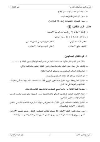 ‫واإلدارية‬ ‫المبلية‬ ‫المهبرات‬ ‫تدريت‬‫ينبير‬2007
‫التعليم‬ ‫تطىير‬ ‫ثرنبمج‬‫اإلدارة‬ ‫و‬ ‫القيبدة‬ ‫مكىن‬ 3
‫ة‬‫ر‬‫(االستما‬ ‫الطالب‬ ‫قيد‬ ‫سجالت‬31).
‫دلي‬ ‫سجؿ‬‫اإلحصائيات‬‫ك‬ ‫المدرسة‬ ‫ؿ‬.
‫دفتر‬ ( ‫ات‬‫ر‬‫االستما‬‫ك‬ ‫الشيادات‬ ‫سجؿ‬39) ‫شيادات‬.
( ‫الطالب‬ ‫غياب‬ ‫دفاتر‬2:)
‫دفتر‬ ) ‫أ‬ (7( ‫سمكؾ‬7‫اإلعدادية‬ ‫المرحمة‬ ‫مف‬ ‫بداية‬ ) ‫غ‬.
‫دفتر‬ ) ‫ب‬ (5( ‫سمكؾ‬5‫احؿ‬‫ر‬‫الم‬ ‫لجميع‬ ) ‫غ‬.
‫اليكمي‬ ‫اإلحصاء‬ ‫دفاتر‬ *.‫الصحي‬ ‫لمتاميف‬ ‫المرضي‬ ‫تحكيؿ‬ ‫دفتر‬ *.
‫ن‬ ‫كشكؼ‬ *‫االمتحانات‬ ‫تائج‬.‫االمتحانات‬ ‫أعماؿ‬‫ك‬ ‫الدرجات‬ ‫دفاتر‬ *.
1-:‫المستجدين‬ ‫الطالب‬ ‫قيد‬
‫أعضائيا‬ ‫ضمف‬ ‫مف‬ ‫لجنة‬ ‫الحالة‬ ‫حسب‬ ‫ىا‬‫ناظر‬ ‫اك‬ ‫المدرسة‬ ‫مدير‬ ‫بشكؿ‬.......... ‫اك‬ ‫الطمبة‬ ‫شئكف‬ ‫ككيؿ‬
‫اؼ‬‫ر‬‫األش‬ ‫بو‬‫بالمدرسة‬ ‫الطمبة‬ ‫شئكف‬ ‫أعماؿ‬ ‫عمي‬:‫باالتي‬ ‫المجنة‬ ‫ىذه‬ ‫كتختص‬ ‫الطمبة‬ ‫شئكف‬ ‫مواكف‬ ,
‫الدقيقة‬ ‫اجوة‬‫ر‬‫الم‬ ‫اجوتيا‬‫ر‬‫م‬ ‫بود‬ ‫المستجديف‬ ‫الطالب‬ ‫ممفات‬ ‫قبكؿ‬.
‫بالمدرسة‬ ‫المستجديف‬ ‫طمبات‬ ‫قيد‬ ‫دفتر‬ ‫في‬ ‫الطالبات‬ ‫قيد‬.
‫م‬‫ار‬‫ز‬‫ػك‬‫ػ‬‫ػ‬‫ل‬‫ا‬ ‫ار‬‫ر‬‫ػ‬‫ػ‬‫ػ‬‫ق‬‫لم‬ ‫ػا‬‫ػ‬‫ػ‬‫ق‬‫طب‬ ‫ػكؿ‬‫ػ‬‫ػ‬‫ب‬‫الق‬ ‫ػركط‬‫ػ‬‫ػ‬‫ش‬ ‫ػة‬‫ػ‬‫ػ‬‫ف‬‫بكا‬ ‫ػاـ‬‫ػ‬‫ػ‬‫و‬‫ال‬ ‫اـ‬‫ز‬‫ػ‬‫ػ‬‫ػ‬‫ت‬‫االل‬154‫ػات‬‫ػ‬‫ػ‬‫م‬‫التومي‬ ‫ػي‬‫ػ‬‫ػ‬‫ل‬‫أ‬ ‫ػافة‬‫ػ‬‫ػ‬‫ض‬‫باإل‬ ‫ػذلؾ‬‫ػ‬‫ػ‬‫ل‬ ‫ػنظـ‬‫ػ‬‫ػ‬‫م‬‫ال‬ ‫ػنة‬‫ػ‬‫ػ‬‫س‬‫ل‬
‫الشأف‬ ‫ىذا‬ ‫في‬ ‫المرحمة‬ ‫مف‬ ‫ة‬‫ر‬‫الصاد‬.
‫ا‬ ‫المجنة‬ ‫مسئكلية‬‫كقانكنيتيا‬ ‫الطالب‬ ‫بممؼ‬ ‫اردة‬‫ك‬‫ال‬ ‫المستندات‬ ‫جميع‬ ‫اجوة‬‫ر‬‫م‬ ‫عف‬ ‫لكاممة‬.
‫ػة‬‫ػ‬‫ػ‬‫م‬‫لممرح‬ ‫ػبة‬‫ػ‬‫ػ‬‫س‬‫بالن‬ ‫ػة‬‫ػ‬‫ػ‬‫س‬‫مدر‬ ‫ػؿ‬‫ػ‬‫ػ‬‫ك‬‫ب‬ ‫ػكليف‬‫ػ‬‫ػ‬‫ب‬‫المق‬ ‫ػماء‬‫ػ‬‫ػ‬‫س‬‫أ‬ ‫ػد‬‫ػ‬‫ػ‬‫ي‬‫لتحد‬ ‫ة‬‫ر‬‫دا‬ ‫ػ‬‫ػ‬‫ػ‬‫ل‬ ‫ػاليا‬‫ػ‬‫ػ‬‫س‬‫إلر‬ ‫ػدميف‬‫ػ‬‫ػ‬‫ق‬‫لممت‬ ‫ػة‬‫ػ‬‫ػ‬‫ي‬‫النيائ‬ ‫ػكؼ‬‫ػ‬‫ػ‬‫ش‬‫الك‬ ‫ػداد‬‫ػ‬‫ػ‬‫ع‬‫إ‬
‫ا‬‫االبتدائي‬ ‫االكؿ‬ ‫(الصؼ‬ ‫البتدائية‬).
‫ػيادة‬‫ػ‬‫ػ‬‫ش‬ ‫ػي‬‫ػ‬‫ػ‬‫ف‬ ‫ػاجحيف‬‫ػ‬‫ػ‬‫ن‬‫ال‬ ‫ػالب‬‫ػ‬‫ػ‬‫ط‬‫ال‬ ‫ػكؿ‬‫ػ‬‫ػ‬‫ب‬‫لق‬ ‫ػة‬‫ػ‬‫ػ‬‫م‬‫المنظ‬ ‫ػات‬‫ػ‬‫ػ‬‫م‬‫بالتومي‬ ‫اـ‬‫ز‬‫ػ‬‫ػ‬‫ػ‬‫ت‬‫االل‬‫ػاـ‬‫ػ‬‫ػ‬‫م‬‫أت‬‫ػيف‬‫ػ‬‫ػ‬‫ت‬‫بحمق‬ ‫ػي‬‫ػ‬‫ػ‬‫س‬‫األسا‬ ‫ػيـ‬‫ػ‬‫ػ‬‫م‬‫التو‬ ‫ػة‬‫ػ‬‫ػ‬‫م‬‫مرح‬
(‫االبتدائية‬–‫المصبات‬‫ك‬ ) ‫اإلعدادية‬.
‫ة‬‫ر‬‫ػتما‬‫س‬‫اال‬ ‫ػة‬‫ب‬‫الطم‬ ‫ػئكف‬‫ش‬ ‫ػاكف‬‫و‬‫م‬ ‫يحرر‬41‫ػف‬‫م‬( ‫االكؿ‬ ‫ػؼ‬‫ص‬‫بال‬ ‫ػكليـ‬‫ب‬‫ق‬ ‫ػذينتقرر‬‫ل‬‫ا‬ ‫ػتجديف‬‫س‬‫الم‬ ‫ػالب‬‫ط‬‫ال‬ ‫ػماء‬‫س‬‫بأ‬
‫االعتماد‬‫ك‬ ‫اجوة‬‫ر‬‫لمم‬ ‫التوميمية‬ ‫ة‬‫ر‬‫لالدا‬ ‫ة‬‫ر‬‫صك‬ + ‫االصؿ‬ ‫كيرسؿ‬ ‫ة‬‫ر‬‫بصك‬ ‫المدرسة‬ ‫تحتفظ‬ ) ‫تيف‬‫ر‬‫كصك‬ ‫أصؿ‬.
 