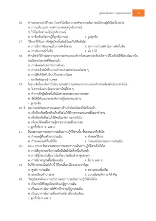คูมือเตรียมสอบ กรุงเทพมหานคร 151
16. ทานพอจะบอกไดไหมวา โดยทั่วไปวัตถุประสงคของการสัมภาษณนักจะมุงไปในเรื่องอะไร
ก. การเปลี่ยนแปลงพฤติกรรมของผูที่ถูกสัมภาษณ
ข. ใหขอเท็จจริงแกผูที่ถูกสัมภาษณ
ค. หาขอเท็จจริงจากผูที่ถูกสัมภาษณ ง. ถูกทุกขอ
17. วิธีการที่ใชในการคัดผูสมัครขั้นตนที่นิยมกันก็คือขอใด
ก. การใชการสัมภาษณในการคัดขั้นตอน ข. การกรอกใบสมัครในการคัดขั้นตน
ค. การสัมภาษณขั้นตน ง. ทั้ง 3 วิธี
18. ทานคิดวาวิธีการสรรหาบุคลากรภายนอกองคการโดยเฉพาะระดับบริหาร วิธีใดเปนวิธีที่นิยมกันมากใน
กรณีของประเทศที่พัฒนาแลว
ก. การติดตอกับสถาบันการศึกษา
ข. การสงเจาหนาที่ขององคการแสวงหาตามแหลงตาง ๆ
ค. การใชบริษัทรับจางปรึกษาทางบริหาร
ง. การติดตอระหวางบุคคล
19. โดยปกติเมื่อองคการมีนโยบายจะสรรหาบุคคลจากภายนอกองคการจะตองดําเนินการเชนไร
ก. วิเคราะหแหลงจัดหาแรงงานในที่ตาง ๆ
ข. ทําการคัคผูสมัครขั้นตนในชวงของกระบวนการสรรหา
ค. จัดใหมีตัวแทนขององคการอยูในตลาดแรงงาน
ง. ถูกทุกขอ
20. วั ตถุประสงคของการวางแผนทางดานกําลังคนโดยทั่วไปคืออะไร
ก. เพื่อปองกันหรือหลีกเลี่ยงที่จะไมใหมีการขาดแคลนคนที่จะมาทํางาน
ข. เพื่อปองกันที่จะไมใหมีคนในองคการมากเกินไป
ค. เพื่อจะไดคนที่มีความรูความสามารถที่เหมาะสม
ง. ถูกทั้งขอ ก. ข. และ ค.
21. ในกระบวนการของการประเมินการปฏิบัติงานนั้น ขั้นตอนแรกคือขอใด
ก. กําหนดผูที่จะทําการประเมิน ข. กําหนดวิธีการ
ค. กําหนดเกณฑที่จะใชวัด ง. กําหนดนโยบายของการประเมิน
22. Helo Effect ในความหมายการของการประเมินการปฏิบัติงานคือขอใด
ก. การใชอุปทานหรือความยึดมั่นในสิ่งใดสิ่งหนึ่งเปนหลัก
ข. การที่ผูประเมินมีแนวโนมที่จะประเมินเขาหาศูนยกลาง
ค. การมีมาตรฐานที่ไมชัดเจนขอ ง. ขอ ก. และ ข.
23. ในวิธีการประเมินตอไปนี้ วิธีไหนสิ้นเปลืองเวลามากที่สุด
ก. ศูนยการประเมิน ข. ตรวจสอบเพิ่มเติม
ค. แบบเขียนคําบรรยาย ง. แบบเนนพฤติกรรมที่สําคัญ
24. วัตถุประสงคของการอภิปรายผลการประเมินการปฏิบัติคือขอใด
ก. เปนการใหขอมูลยอนกลับแกผูถูกประเมิน
ข. เปนแนวทางในการใหคําปรึกษาแกผูถูกประเมิน
ค. เปนแนวทางในการเลื่อนตําแหนง เลื่อนเงินเดือน
ง. ถูกทั้งขอ ก และ ข
 