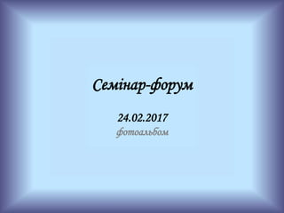 Семінар-форум
24.02.2017
фотоальбом
 
