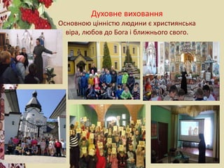 Духовне виховання
Основною цінністю людини є християнська
віра, любов до Бога і ближнього свого.
 