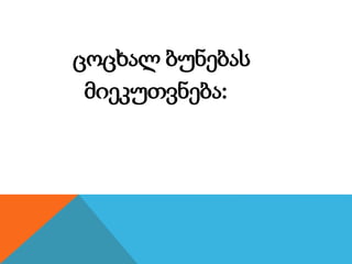 ცოცხალ ბუნებას
მიეკუთვნება:
 