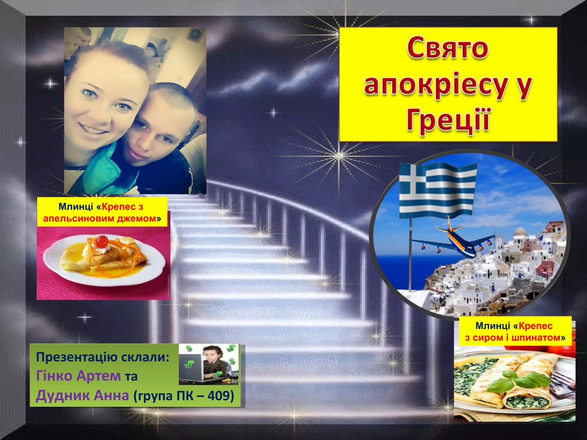 ++++++++++++++++++++++++++++++
++++++++++++++++++++++++++++++
+++++++++
Презентацію склали:
Гінко Артем та
Дудник Анна (група ПК – 409)
Презентацію склали:
Гінко Артем та
Дудник Анна (група ПК – 409)
Млинці «Крепес з
апельсиновим джемом»
Млинці «Крепес
з сиром і шпинатом»
 