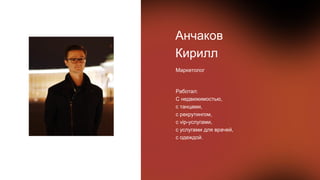 Анчаков
Кирилл
Маркетолог
Работал:
С недвижимостью,
с танцами,
с рекрутингом,
с vip-услугами,
с услугами для врачей,
с одеждой.
 