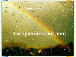 Динамічна пауза
Австралійський дощ
 