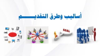 ‫التقديـــــــم‬ ‫وطرق‬ ‫أساليب‬
 