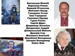 Васильцов Віталій
Варениця Роман
Веремій В'ячеслав
Войтович Назар
Голоднюк Устим
Іван Городнюк
Гриневич Едуард
Гурик Роман
Сергій Дідич
Дворянець Антоніна
Дигдалович Андрій
Дзявульський Микола
Дмитрів Ігор
Жаловага Анатолій
Жеребний Володимир
Захаров Володимир
Зайко Яків
 