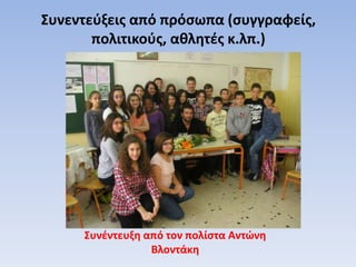 Συνεντεύξεις από πρόσωπα (συγγραφείς,
πολιτικούς, αθλητές κ.λπ.)
Συνέντευξη από τον πολίστα Αντώνη
Βλοντάκη
 