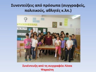 Συνεντεύξεις από πρόσωπα (συγγραφείς,
πολιτικούς, αθλητές κ.λπ.)
Συνέντευξη από τη συγγραφέα Λίτσα
Ψαραύτη
 