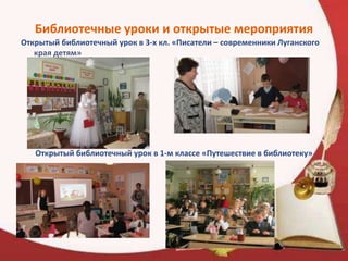 Библиотечные уроки и открытые мероприятия
Открытый библиотечный урок в 3-х кл. «Писатели – современники Луганского
края детям»
Открытый библиотечный урок в 1-м классе «Путешествие в библиотеку»
 