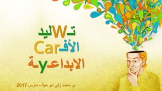 ‫تـ‬W‫ليد‬
‫األفـ‬Car
‫االبداعـ‬y‫ـ‬‫ة‬
‫م‬.‫حية‬ ‫أبو‬ ‫زكي‬ ‫محمد‬-‫مارس‬2017
 