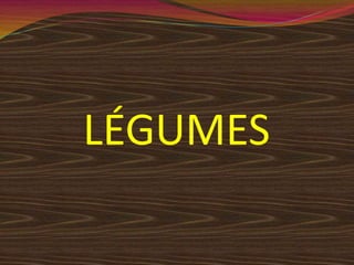 LÉGUMES
 