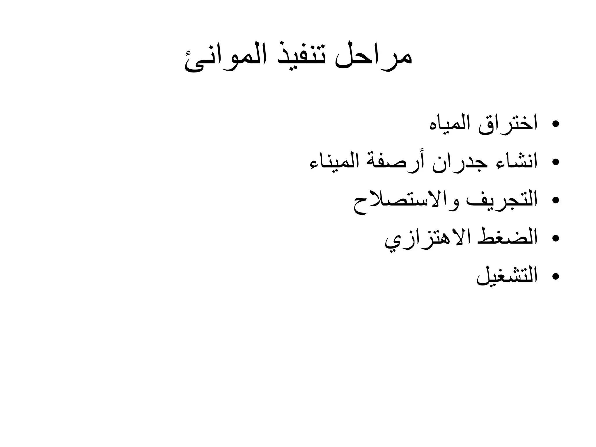 ‫الموانئ‬ ‫تنفيذ‬ ‫مراحل‬
•‫المياه‬ ‫اختراق‬
•‫الميناء‬ ‫أرصفة‬ ‫جدران‬ ‫انشاء‬
•‫واالستصالح‬ ‫التجريف‬
•‫االهتزازي‬ ‫الضغط‬
•‫التشغيل‬
 