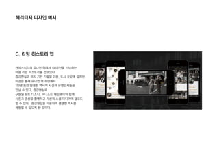 헤리티지 디자인 예시
C. 리빙 히스토리 앱
캔자스시티의 유니언 역에서 100주년을 기념하는
어플 리빙 히스토리를 선보였다.
증강현실과 위치 기반 기술을 이용, 도시 곳곳에 설치된
비콘을 통해 유니언 역 주변에서
100년 동안 발생한 역사적 사건과 유명인사들을
만날 수 있다. 증강현실로
구현된 원트 디즈니, 어니스트 헤밍웨이와 함께
사진과 영상을 촬영하고 자신의 소셜 미디어에 업로드
할 수 있다. 증강현실을 이용하여 생생한 역사를
체험할 수 있도록 한 것이다.
 