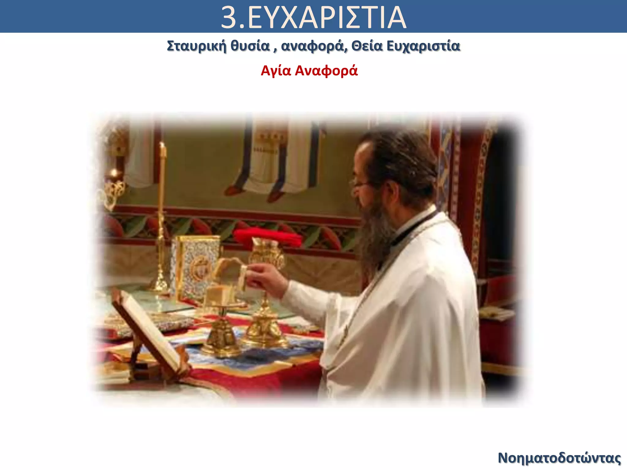 3.ΕΥΧΑΡΙΣΤΙΑ
Νοηματοδοτώντας
Σταυρική θυσία , αναφορά, Θεία Ευχαριστία
Αγία Αναφορά
 