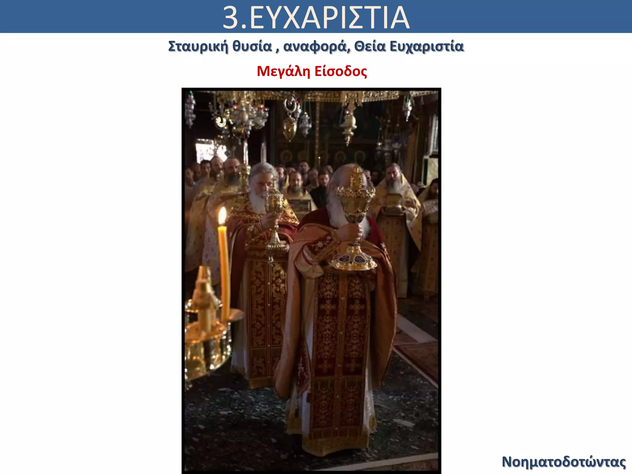 3.ΕΥΧΑΡΙΣΤΙΑ
Νοηματοδοτώντας
Σταυρική θυσία , αναφορά, Θεία Ευχαριστία
Μεγάλη Είσοδος
 