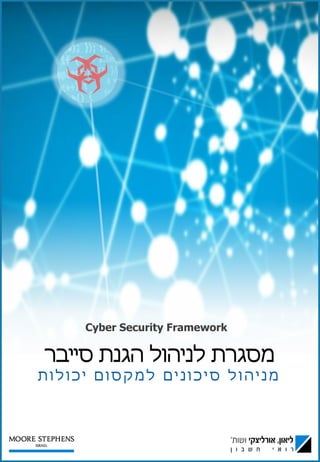 ‫סייבר‬ ‫הגנת‬ ‫לניהול‬ ‫מסגרת‬
‫ת‬‫ו‬‫ל‬‫ו‬‫כ‬‫י‬ ‫ם‬‫ו‬‫ס‬‫ק‬‫מ‬‫ל‬ ‫ם‬‫י‬‫נ‬‫ו‬‫כ‬‫י‬‫ס‬ ‫ל‬‫ו‬‫ה‬‫י‬‫נ‬‫מ‬
1
Cyber Security Framework
 
