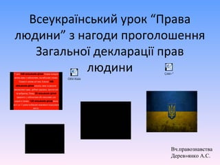 Всеукраїнський урок “Права
людини” з нагоди проголошення
Загальної декларації прав
людини
Вч.правознавства
Дерев»янко А.С.
Óðîê ïðàâà
Çàäà÷³
 