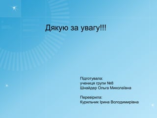 Дякую за увагу!!!
Підготувала:
учениця групи №8
Шнайдер Ольга Миколаївна
Перевірила:
Курильчик Ірина Володимирівна
 