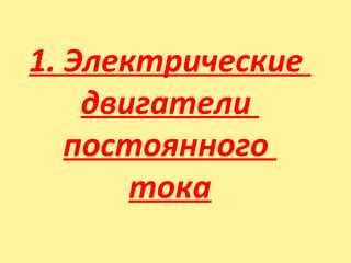 1. Электрические
двигатели
постоянного
тока
 