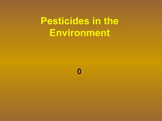 Pesticides in the
Environment
0
 