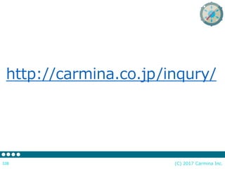 http://carmina.co.jp/inqury/
(C) 2017 Carmina Inc.108
 