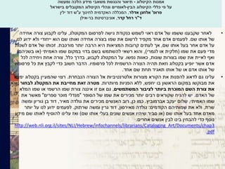•‫לאחר‬‫המקוטלג‬ ‫לפרסום‬ ‫גישה‬ ‫כנקודת‬ ‫לשמש‬ ‫ראוי‬ ‫אדם‬ ‫של‬ ‫ששמו‬ ‫שקבענו‬,‫אחידה‬ ‫צורה‬ ‫לקבוע‬ ‫עלינו‬
‫שם‬ ‫אותו‬ ‫של‬.‫לנו‬ ‫ידוע‬ ‫ולא‬ ‫ייחודי‬ ‫הוא‬ ‫שם‬ ‫ואותו‬ ‫אחידה‬ ‫בצורה‬ ‫שמו‬ ‫את‬ ‫לרשום‬ ‫מקפיד‬ ‫אחד‬ ‫אדם‬ ‫לפעמים‬
‫שם‬ ‫אותו‬ ‫בעל‬ ‫אחר‬ ‫אדם‬ ‫על‬,‫מורכבת‬ ‫יותר‬ ‫הרבה‬ ‫היא‬ ‫המציאות‬ ‫קרובות‬ ‫לעתים‬ ‫אך‬.‫לשנות‬ ‫אדם‬ ‫של‬ ‫זכותו‬
‫שמו‬ ‫את‬ ‫פעם‬ ‫מדי‬(‫חלקית‬‫או‬‫לגמרי‬),‫האמיתי‬ ‫שמו‬ ‫במקום‬ ‫בדוי‬ ‫בשם‬ ‫להשתמש‬ ‫רשאי‬ ‫והוא‬(‫בשניהם‬ ‫או‬)
‫שונות‬ ‫בצורות‬ ‫שמו‬ ‫את‬ ‫לאיית‬ ‫ואף‬,‫נפשו‬ ‫כאוות‬.‫לקבוע‬ ‫המקטלג‬ ‫על‬,‫כלל‬ ‫בדרך‬,‫לכל‬ ‫ויחידה‬ ‫אחת‬ ‫צורה‬
‫פרסומיו‬ ‫לכל‬ ‫הרשמית‬ ‫הצורה‬ ‫תהיה‬ ‫וזאת‬ ‫בקטלוג‬ ‫יופיע‬ ‫אשר‬ ‫אדם‬.‫פרסומיו‬ ‫כל‬ ‫את‬ ‫לקבץ‬ ‫כדי‬ ‫חשוב‬ ‫הדבר‬
‫אחד‬ ‫שם‬ ‫תחת‬ ‫תאגיד‬ ‫אותו‬ ‫של‬ ‫או‬ ‫אדם‬ ‫אותו‬ ‫של‬.
•‫עלינו‬‫הנבחרת‬ ‫הצורה‬ ‫אל‬ ‫אלטרנטיביות‬ ‫מצורות‬ ‫הקורא‬ ‫את‬ ‫להפנות‬ ‫לדאוג‬ ‫גם‬.‫ימצא‬ ‫בקטלוג‬ ‫שהמעיין‬ ‫רצוי‬
‫יחפש‬ ‫בו‬ ‫הראשון‬ ‫במקום‬ ‫מבוקשו‬ ‫את‬,‫מיותרות‬ ‫הפניות‬ ‫ללא‬.‫לבחור‬ ‫המקטלג‬ ‫את‬ ‫מחייבת‬ ‫זאת‬ ‫מטרה‬
‫המשתמשים‬ ‫לציבור‬ ‫ביותר‬ ‫המוכרת‬ ‫השם‬ ‫צורת‬ ‫את‬,‫המלא‬ ‫שמו‬ ‫או‬ ‫הרשמי‬ ‫שמו‬ ‫צורת‬ ‫איננה‬ ‫זו‬ ‫אם‬ ‫גם‬
‫האדם‬ ‫של‬.‫הסופר‬ ‫של‬ ‫שמו‬ ‫את‬ ‫מכירים‬ ‫יותר‬ ‫רבים‬ ‫שקוראים‬ ‫להניח‬ ‫יש‬"‫ספרים‬ ‫מוכר‬ ‫מנדלי‬"‫את‬ ‫מאשר‬
‫האמיתי‬ ‫שמו‬,‫אברמוביץ‬ ‫יעקב‬ ‫שלום‬.‫כן‬ ‫כמו‬,‫מאיר‬ ‫גולדה‬ ‫את‬ ‫מכירים‬ ‫האנשים‬ ‫רוב‬,‫ומשה‬ ‫גוריון‬ ‫בן‬ ‫דוד‬
‫שרת‬,‫הקודמים‬ ‫שמותיהם‬ ‫את‬ ‫ולא‬:‫מאירסון‬ ‫גולדה‬,‫שרתוק‬ ‫ומשה‬ ‫גרין‬ ‫דוד‬.‫יותר‬ ‫על‬ ‫לנו‬ ‫ידוע‬ ‫לפעמים‬
‫שם‬ ‫אותו‬ ‫בעל‬ ‫אחד‬ ‫מאדם‬(‫או‬‫אותו‬ ‫בעלי‬ ‫שונים‬ ‫אנשים‬ ‫שיהיו‬ ‫סביר‬‫שם‬)‫מידע‬ ‫שם‬ ‫לאותו‬ ‫להוסיף‬ ‫עלינו‬ ‫ואז‬
‫אחרים‬ ‫אנשים‬ ‫לבין‬ ‫בינו‬ ‫להבחין‬ ‫כדי‬ ‫נוסף‬.
http://web.nli.org.il/sites/NLI/Hebrew/infochannels/librarians/Cataloging_Art/Documents/chap3
.pdf
‫הקיטלוג‬ ‫אמנות‬-‫ומעשה‬ ‫הלכה‬ ‫מידע‬ ‫משאבי‬ ‫והנגשת‬ ‫תיאור‬
‫הבין‬ ‫הקיטלוג‬ ‫כללי‬ ‫פי‬ ‫על‬-‫בישראל‬ ‫המקובלים‬ ‫הקיטלוג‬ ‫ונהלי‬ ‫לאומיים‬
‫פרופ‬'‫אדלר‬ ‫אלחנן‬,‫ע‬ ‫לחינוך‬ ‫האקדמית‬ ‫המכללה‬"‫ילין‬ ‫דוד‬ ‫ש‬
‫ד‬"‫קדר‬ ‫רחל‬ ‫ר‬,‫בר‬ ‫אוניברסיטת‬-‫אילן‬
 