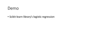 Demo
• Scikit-learn library’s logistic regression
 