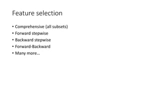 Feature selection
• Comprehensive (all subsets)
• Forward stepwise
• Backward stepwise
• Forward-Backward
• Many more…
 