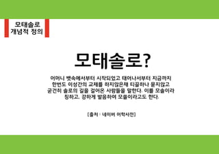 모태솔로?
모태솔로
개념적 정의
어머니 뱃속에서부터 시작되었고 태어나서부터 지금까지
한번도 이성간의 교제를 하지않은채 티끌하나 묻지않고
굳건히 솔로의 길을 걸어온 사람들을 말한다. 이를 모솔이라
칭하고, 강하게 발음하여 모쏠이라고도 한다.
[출처 : 네이버 어학사전]
 
