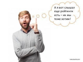 www.pryaniky.com
А я вот слышал
еще рейтинги
есть – их мы
тоже хотим!
 