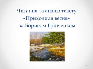 Читання та аналіз тексту
«Приходила весна»
за Борисом Грінченком
 
