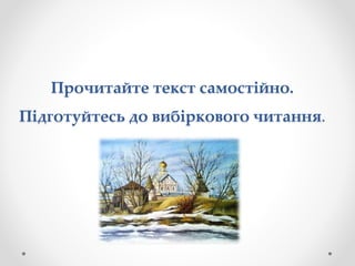 Прочитайте текст самостійно.
Підготуйтесь до вибіркового читання.
 