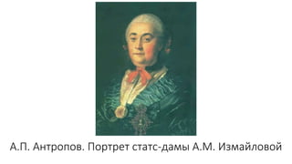 А.П. Антропов. Портрет статс-дамы А.М. Измайловой
 