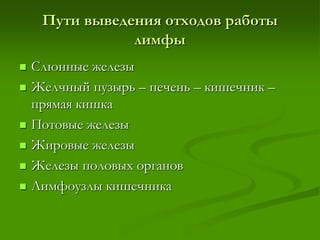 Пути выведения отходов работы
лимфы
 Слюнные железы
 Желчный пузырь – печень – кишечник –
прямая кишка
 Потовые железы
 Жировые железы
 Железы половых органов
 Лимфоузлы кишечника
 