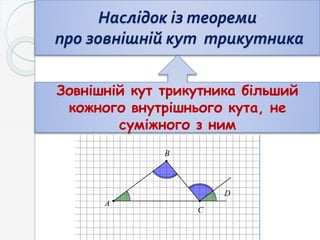 Наслідок із теореми
про зовнішній кут трикутника
Зовнішній кут трикутника більший
кожного внутрішнього кута, не
суміжного з ним
 