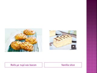 Rolls με τυρί και bacon Vanilla slice
 