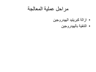‫المعالجة‬ ‫عملية‬ ‫مراحل‬
•‫ازالة‬‫كبريتيد‬‫الهيدروجين‬
•‫بالهيدروجين‬ ‫التنقية‬
 