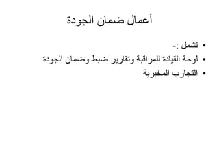‫الجودة‬ ‫ضمان‬ ‫أعمال‬
•‫تشمل‬:-
•‫الجودة‬ ‫وضمان‬ ‫ضبط‬ ‫وتقارير‬ ‫للمراقبة‬ ‫القيادة‬ ‫لوحة‬
•‫التجارب‬‫المخبرية‬
 