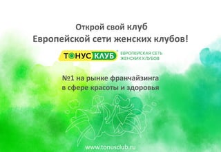 Открой свой клуб
Европейской сети женских клубов!
№1 на рынке франчайзинга
в сфере красоты и здоровья
www.tonusclub.ru
 