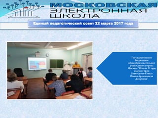 Государственное
бюджетное
общеобразовательное
учреждение города
Москвы "Школа № 1499
имени Героя
Советского Союза
Ивана Архиповича
Докукина"
Единый педагогический совет 22 марта 2017 года
 