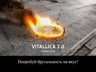 Попробуй брутальность на вкус!
 