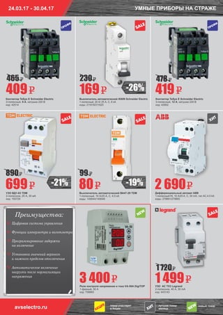 24.03.17 - 30.04.17 УМНЫЕ ПРИБОРЫ НА СТРАЖЕ
Контактор TeSys E Schneider Electric
3-полюсный, 9 А, катушка 220 В
код: 42514
Выключатель автоматический iK60N Schneider Electric
1-полюсный, 20 А/ 25 А, C, 6 кА
коды: 211619/211620
Выключатель автоматический ВА47-29 TDM
1-полюсный, 16 А/25 А, C, 4,5 кА
коды: 149044/149046
УЗО АС TX3 Legrand
2-полюсное, 40 А, 30 mA
код: 443143
УЗО ВД1-63 TDM
2-полюсное, 25 А, 30 мА
код: 150729
Реле контроля напряжения и тока VА-50A DigiTOP
1-фазный, 50 А
код: 759883
Дифференциальный автомат ABB
1-полюсный+N, 16 А/25 A, C, 30 mA, тип АC,4.5 kA
коды: 279891/279893
Контактор TeSys E Schneider Electric
3-полюсный, 12 А, катушка 220 В
код: 42802
409 169 419
80
1 4993 400
2 690699
465 230 478
1 720
890 99
товар участвует
в Акции
лучший товар
месяца
новый товар
avselectro.ru
-21%
SALE
SALE
SALE
SALE
Преимущества:
Цифровая система управления
Функции амперметра и вольтметра
Программирование задержки
на включение
Установка значений верхнего
и нижнего пределов отключения
Автоматическое включение
нагрузки после нормализации
напряжения
٧
٧
٧
٧
٧
ÏÐÎÔÈ
ÏÐÎÔÈ
-19%
-26%
 