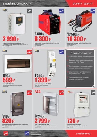 24.03.17 - 30.04.17ВАШЕЙ БЕЗОПАСНОСТИ
Бокс ЩРН-П-18 IEK
18 модулей, навесной, пластиковый
код: 52049
Бокс в нишу Mistral41 АВВ
24 модуля, дымчатая дверь (c клеммами)
код: 561889
Счетчик э/энергии «Нева»
1-фазный, 5 - 60 А, к.т.1.0, 1-тарифный
код: 140498
ÏÐÎÔÈ
ÏÐÎÔÈ
ÏÐÎÔÈ
товар для
профессионалов
скидка на товар
ÏÐÎÔÈ
SALE
Щит учетно-распределительный ЩУРн-П IEK
3/8, IP55, 365х225х120 мм
код: 503095
Сварочный аппарат RUCELF IGBT-160 PRO
инверторный тип
код: 476978
*Предложение ограничено
Сварочный аппарат RUCELF IGBT-200 PRO
инверторный тип
код: 476977
*Предложение ограничено
820
599
7202 799
10 3008 300
910
690
3 210
10 5008 500
Стабилизатор напряжения Boiler IEK
1-фазный, 0.5 кВА, для котлов, Uвх=150-260 В,
Uвых=220 В+/-6%
код: 488581
Таймер освещения ТO-47 IEK
16 А, 230 В, на DIN-рейку
код: 65367
2 990
1 399
1 550
Преимущества:
Регулировка подачи электроэнергии
Диапазон включения/выключения
света – от 1 до 7 мин.
Эксплуатация с лампами накали-
вания и галогенными лампами
Применяется в цепях освещения
мощностью до 3,5 кВт
При необходимости создает
эффект присутствия
٧
٧
٧
٧
٧
avselectro.ru
SALE
SALE
SALE
 