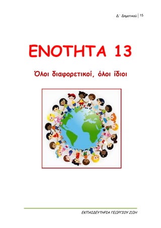 Δ΄ Δημοτικού 15
ΕΚΠΑΙΔΕΥΤΗΡΙΑ ΓΕΩΡΓΙΟΥ ΖΩΗ
ΕΝΟΤΗΤΑ 13
Όλοι διαφορετικοί, όλοι ίδιοι
 