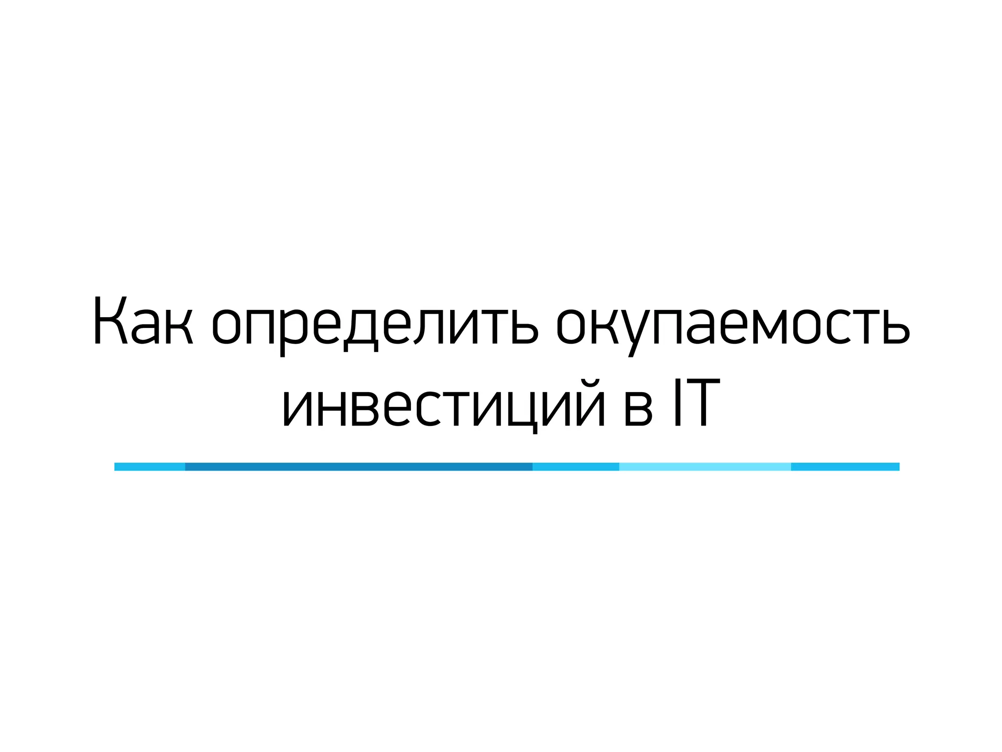 Как определить окупаемость
инвестиций в IT
 