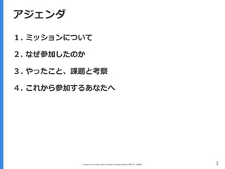 Copyright (C) 2016 Yahoo Japan Corporation. All Rights Reserved. 無断引用・転載禁止 3
１. ミッションについて
２. なぜ参加したのか
３. やったこと、課題と考察
４. これから参加するあなたへ
アジェンダ
 